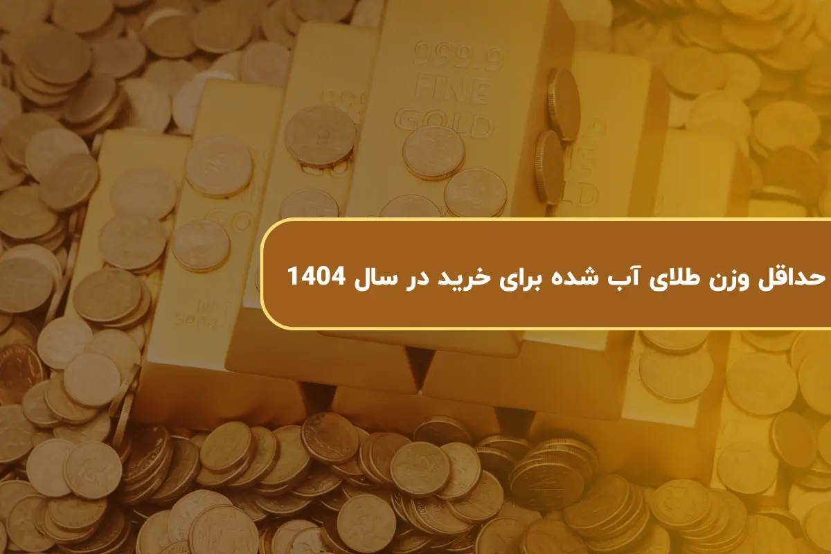 حداقل وزن طلای آب شده برای خرید در سال 1404